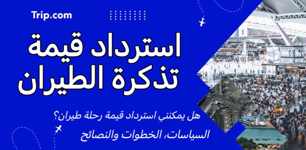 كيف يمكنني استرداد ثمن تذكرة طيران؟ السياسات والخطوات والنصائح | Trip.com