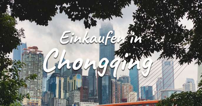 Einkaufen in Chongqing: Souvenirs und Einkaufsviertel