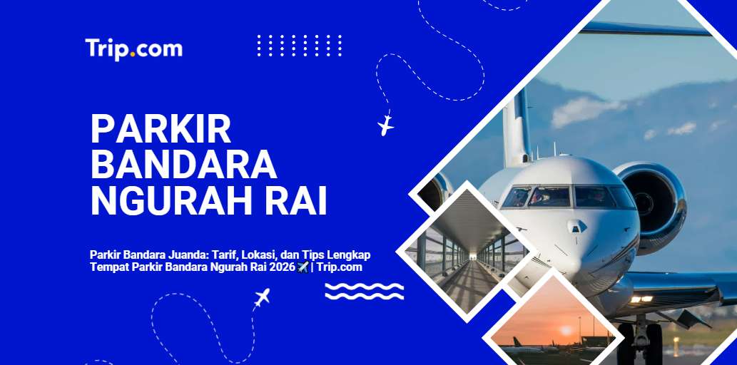Panduan Lengkap Parkir Bandara Ngurah Rai: Tarif Terbaru, Lokasi, dan Tips Hemat 2026 | Trip.com