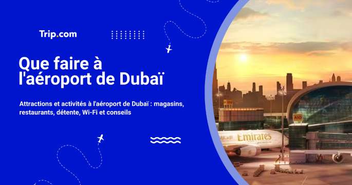 Escale à l’aéroport de Dubaï en 2026 : Que faire ?