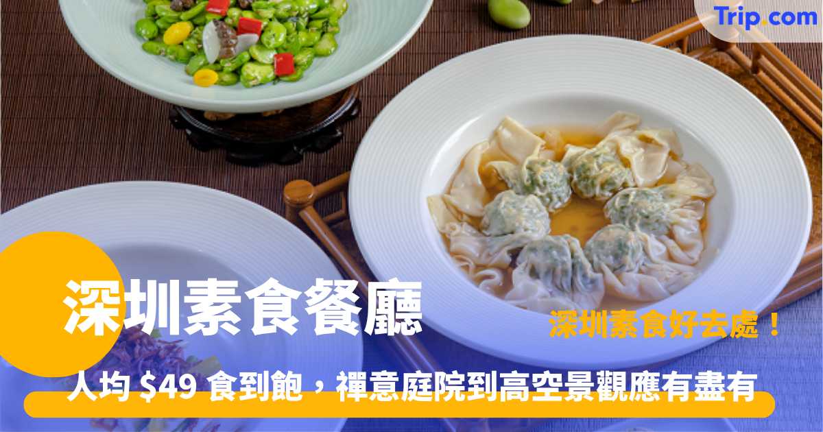 深圳素食餐廳 12 大推介：羅湖福田南山素食好去處人均 $49 起 | Trip.com