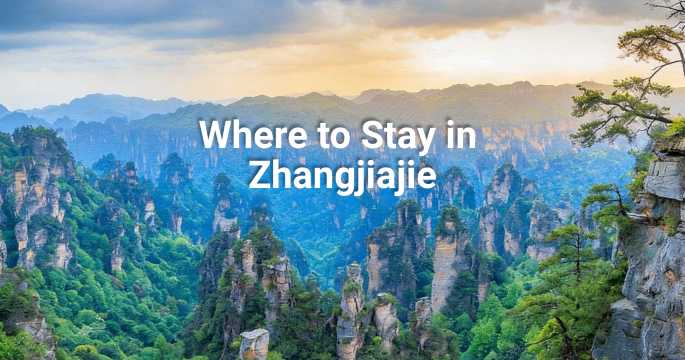 Where to Stay in Zhangjiajie: Best Areas, Hotels & Attractions