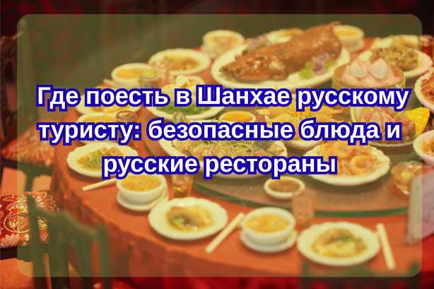  Где поесть в Шанхае русскому туристу: безопасные блюда и русские рестораны