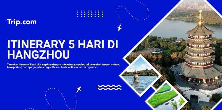 Itinerary 5 Hari di Hangzhou: Panduan Liburan Lengkap | Trip.com