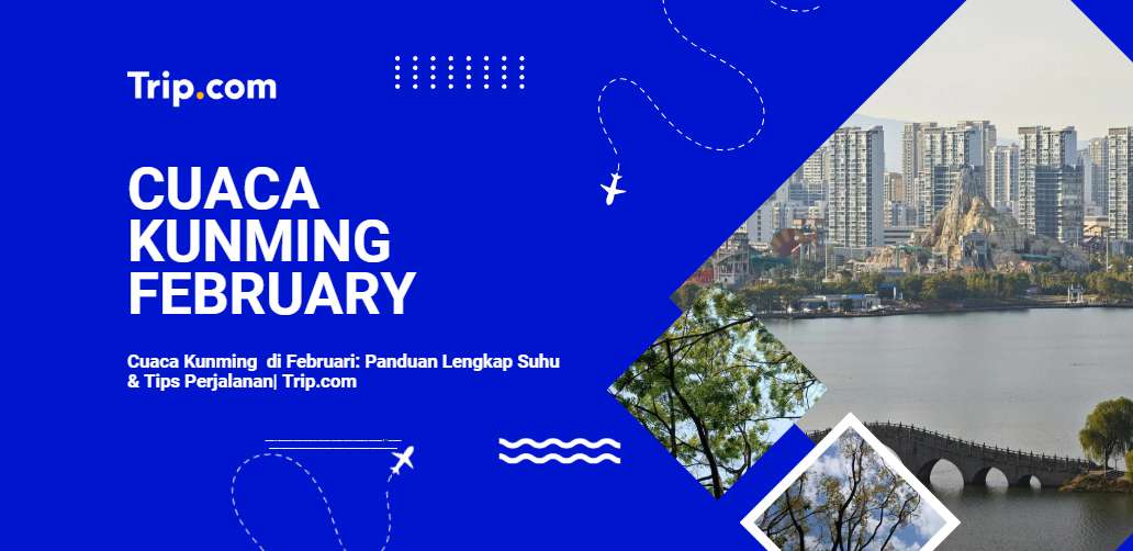 Panduan Lengkap Cuaca Kunming di Februari-Trip.com