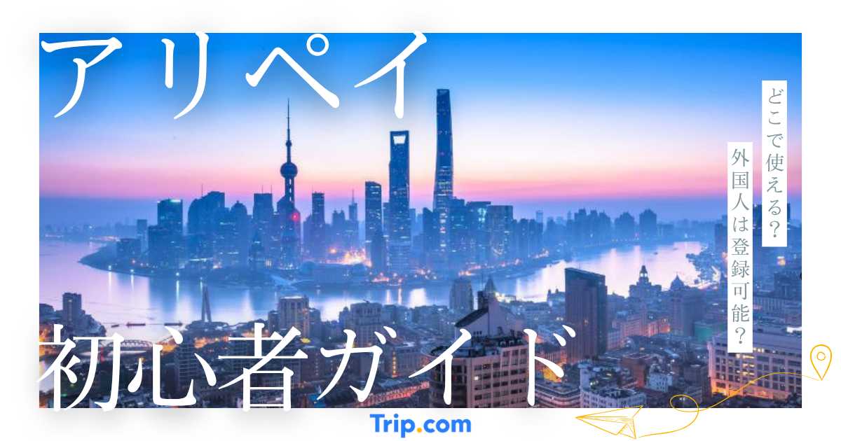 2026年】アリペイ（Alipay）の使い方完全ガイド｜日本人向け登録方法も解説