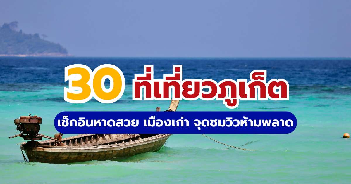 30 ที่เที่ยวภูเก็ต เช็กอินหาดสวย เมืองเก่า จุดชมวิวห้ามพลาด