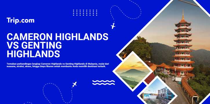 Cameron Highlands atau Genting Highlands: Mana Destinasi Terbaik di Malaysia? | Trip.com