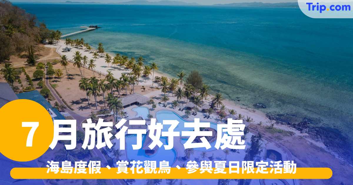 7 月旅行好去處 三亞、冰島、法國、西班牙等 海島度假、賞花觀鳥、參與夏日限定活動 | Trip.com