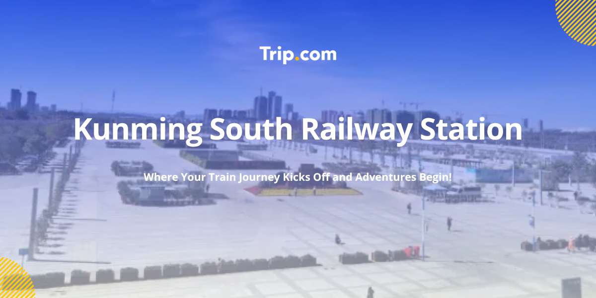 Kunming South Railway Station: Routes, Facilities & Transportation | Trip.com