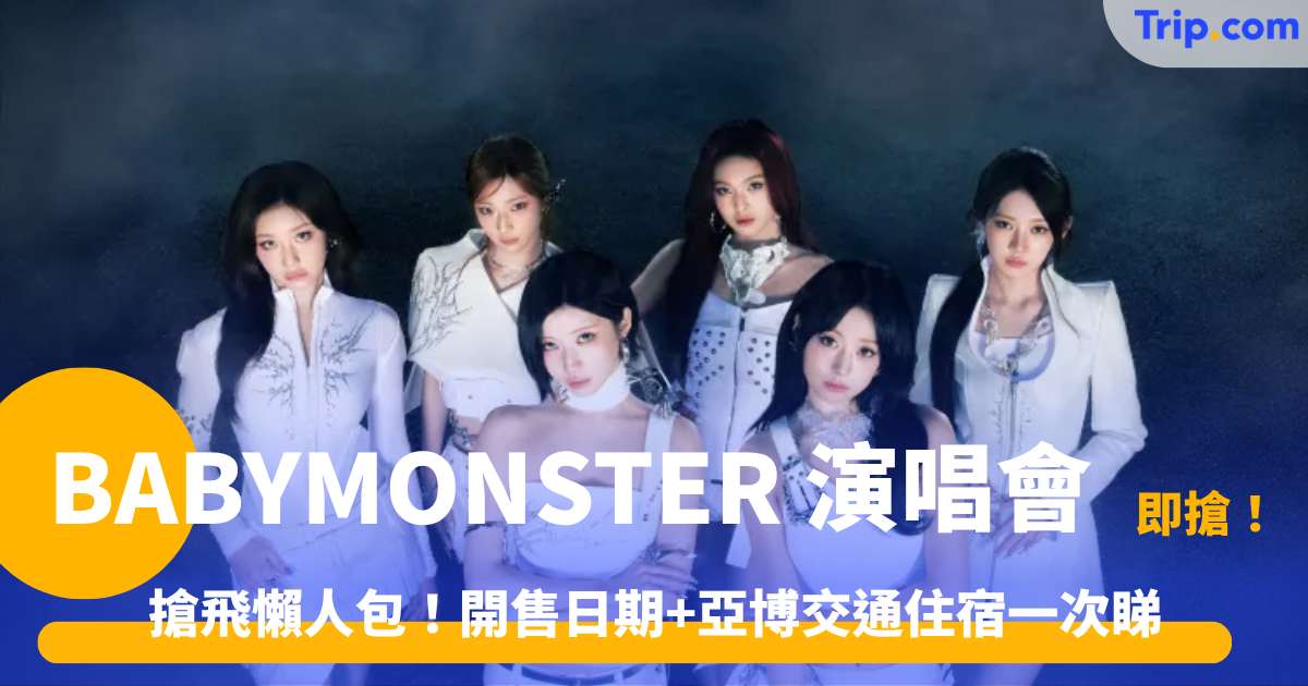 2027 BABYMONSTER 香港演唱會 | 搶票攻略與觀演指南 | Trip.com