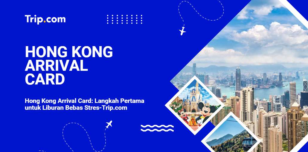 Panduan Lengkap Mengisi Hong Kong Arrival Card-Trip.com