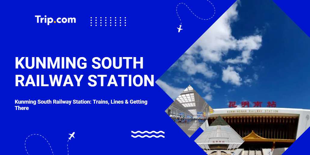 Kunming South Railway Station: Trains, Lines & Getting There | Trip.com