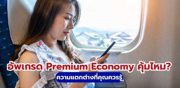 อัพเกรด Premium Economy คุ้มไหม? รีวิวเปรียบเทียบและข้อควรรู้ 2569