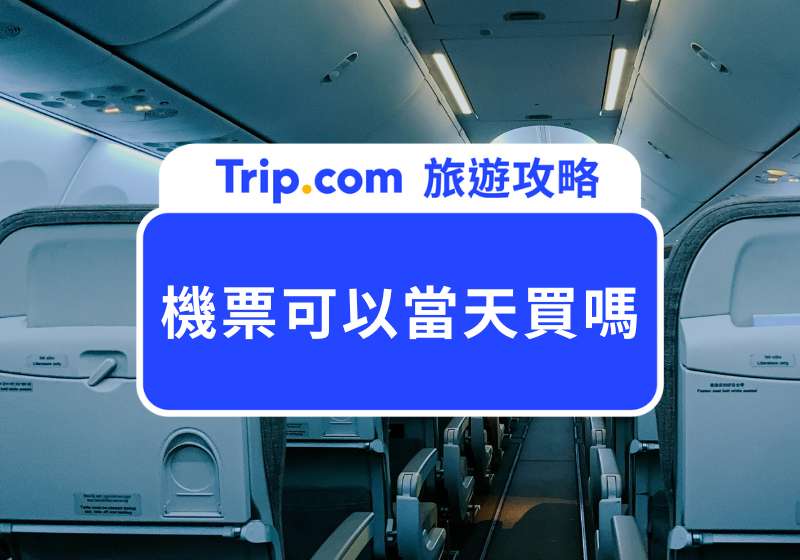 機票可以當天買嗎?臨時出國前必看:報到時間、購票流程與注意事項大公開