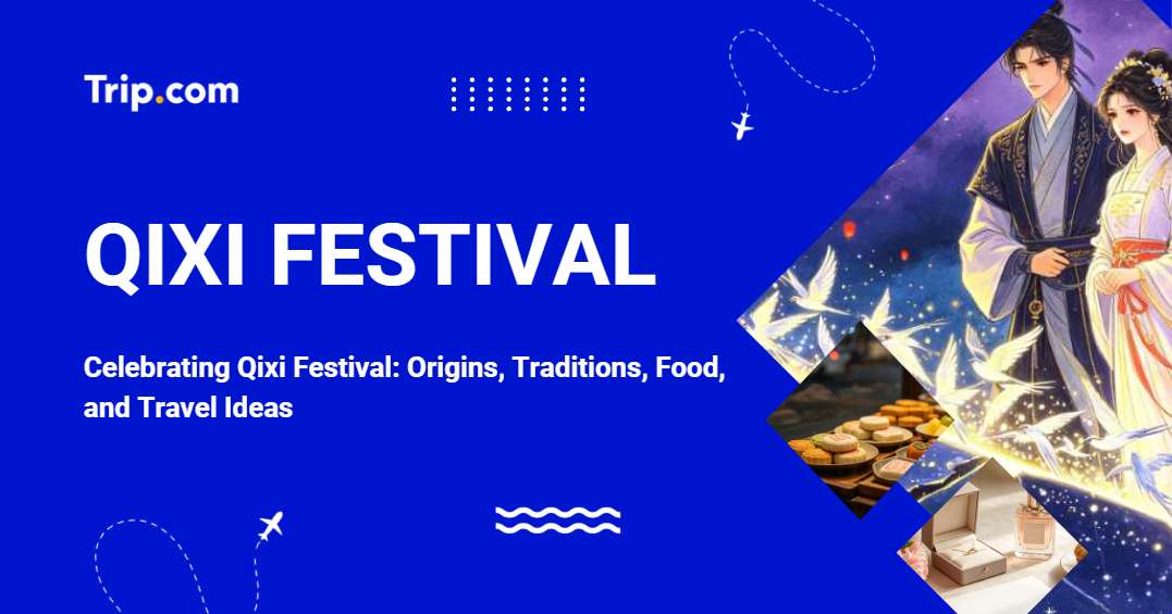 Celebrating Qixi Festival 2026: Origins, Traditions, Food, and Travel Ideas