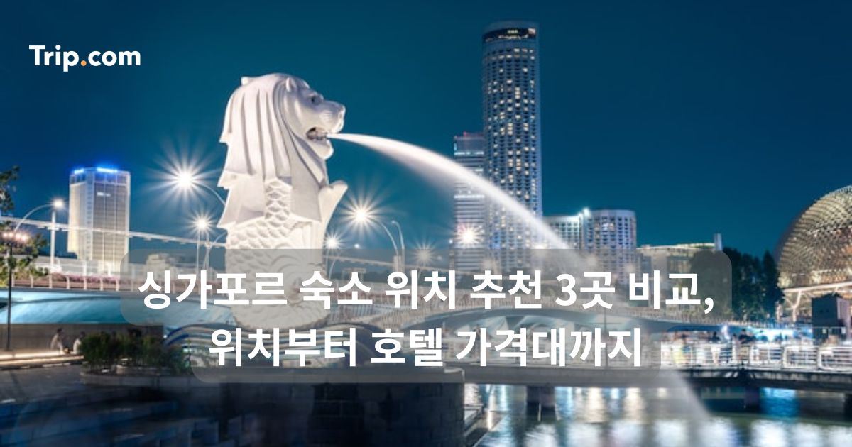 싱가포르 숙소 위치 추천 3곳 비교, 위치부터 호텔 가격대까지 | 트립닷컴