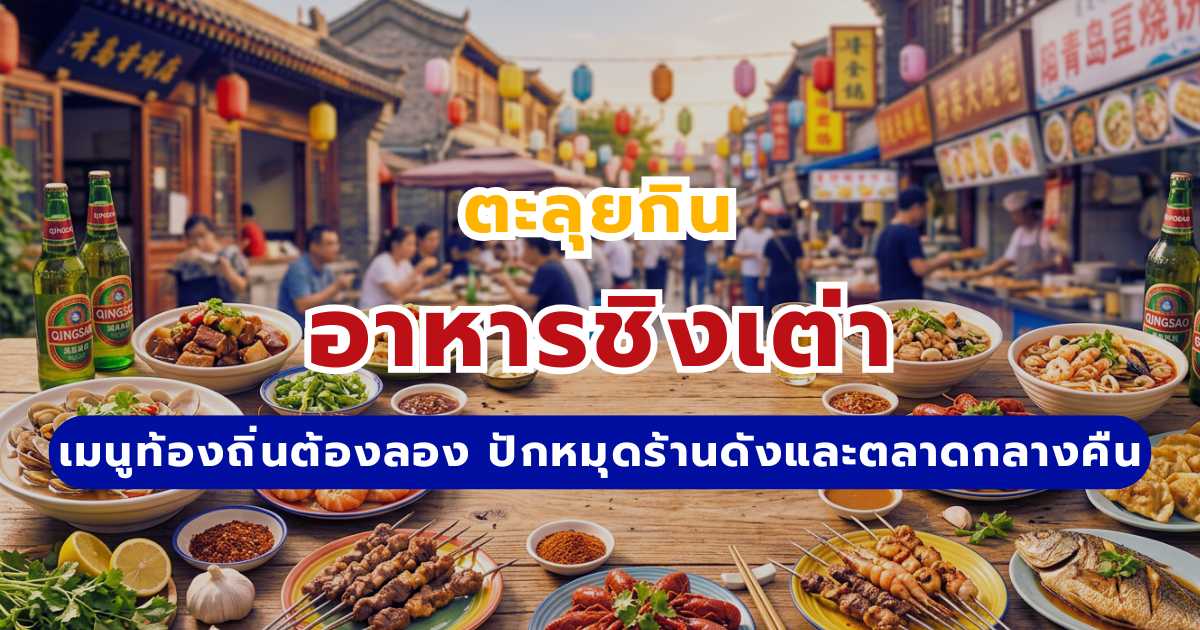 ตะลุยกินอาหารชิงเต่า 2569: 5 เมนูท้องถิ่นต้องลอง ปักหมุดร้านดังและตลาดกลางคืน