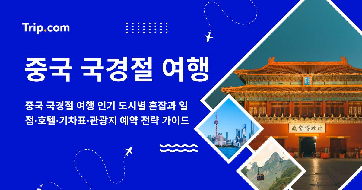 중국 국경절 여행, 10월 1~7일 도시별 혼잡과 예약 전략 | 트립닷컴