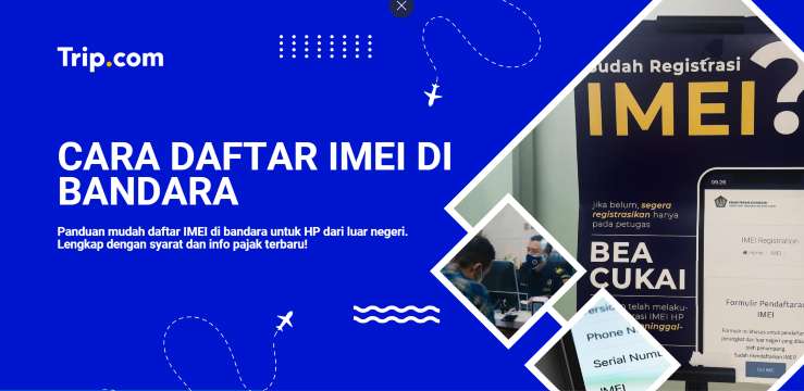 Baru Pulang dari Luar Negeri? Begini Cara Daftar IMEI di Bandara | Trip.com