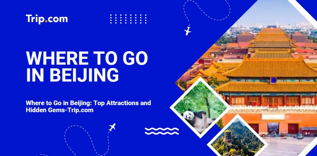 Discover Where to Go in Beijing-Trip.com