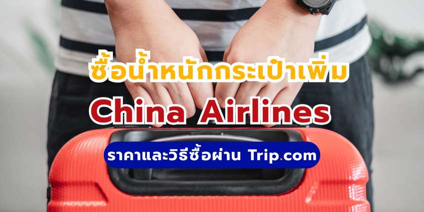 ซื้อน้ำหนักกระเป๋าเพิ่ม China Airlines: ราคาและวิธีซื้อ