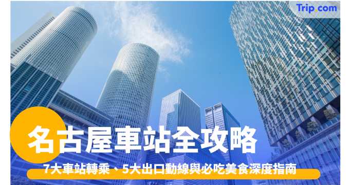 名古屋車站實用資訊 2026 最新指南 7大車站+5大出口 | Trip.com
