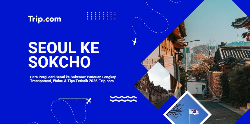 Cara Pergi dari Seoul ke Sokcho: Bus, Taksi & Tips Lengkap 2026 | Trip.com