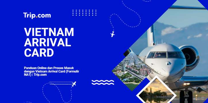 Panduan Online dan Proses Masuk dengan Vietnam Arrival Card (Formulir NA1) | Trip.com