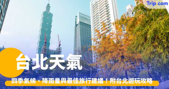 台北天氣：四季氣候、降雨量與最佳旅行建議！附台北遊玩攻略！ | Trip.com