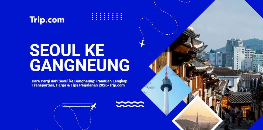 Cara Pergi dari Seoul ke Gangneung: Panduan Transportasi Lengkap2026 |Trip.com