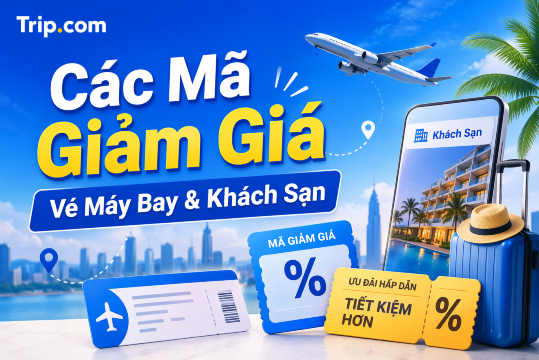 Cập Nhật Mã Giảm Giá, Ưu Đãi Mới Nhất của Trip.com [2026 tháng 7] 