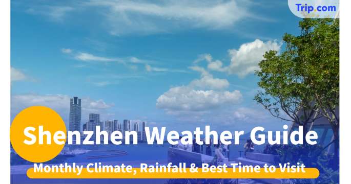 Shenzhen Weather Guide 2026: Climate, Rainfall & Best Time to Visit | Trip.com