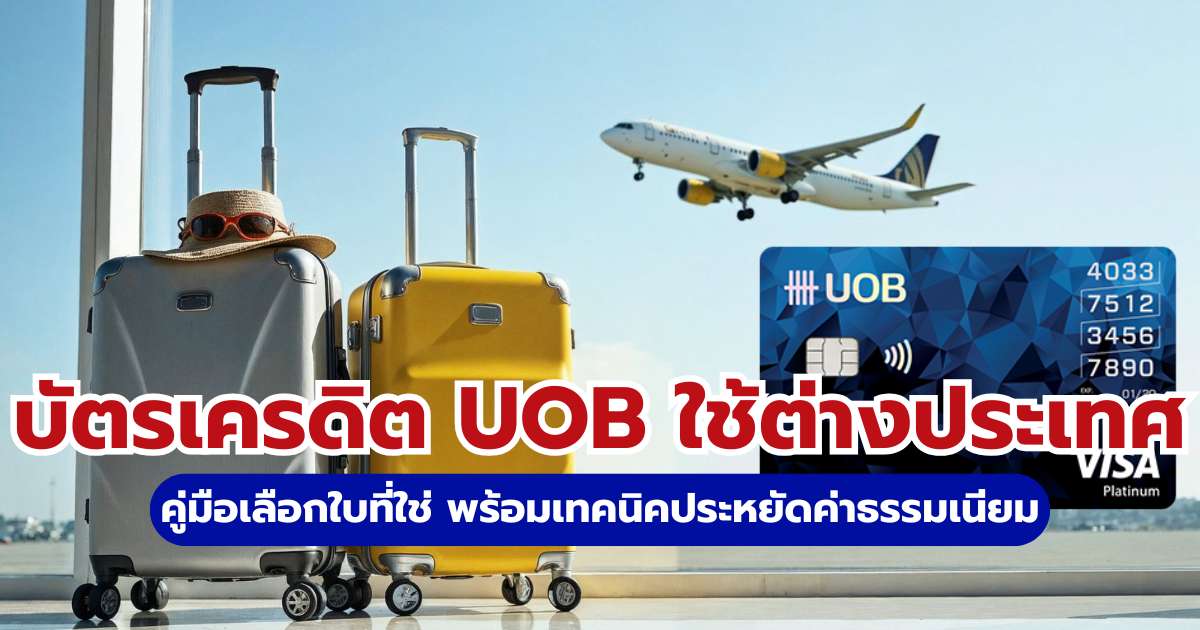 บัตรเครดิต UOB ใช้ต่างประเทศ 2569: ใบไหนคุ้ม ค่าธรรมเนียมเท่าไหร่ | Trip.com