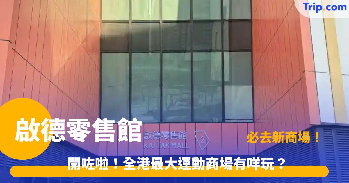 啟德零售館 | 全新地標開幕詳情/進駐商戶/交通全攻略