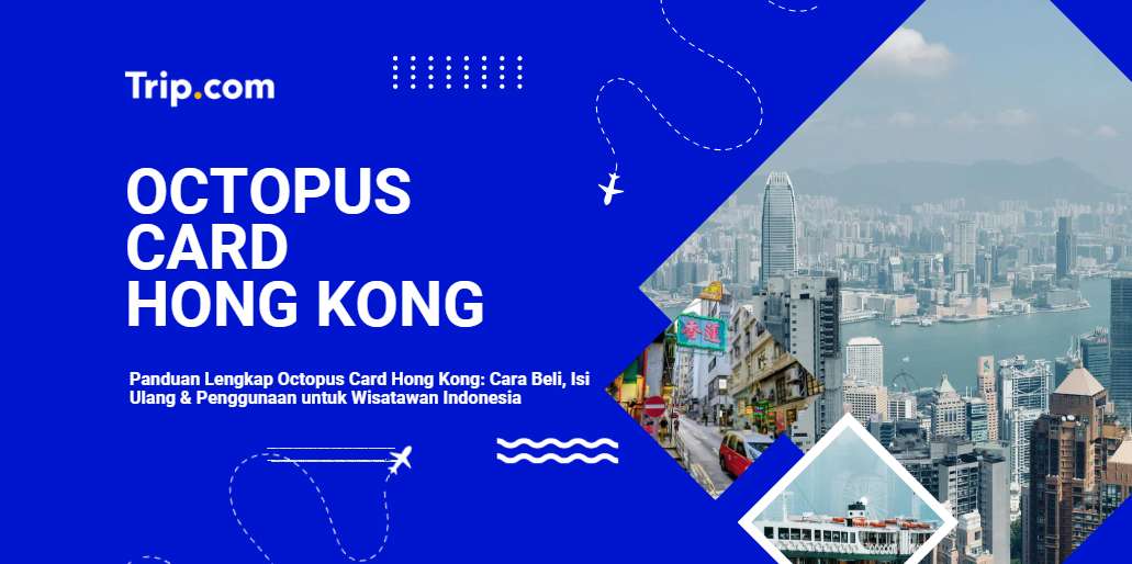 Panduan Lengkap Octopus Card Hong Kong 2026: Cara Beli, Isi Ulang & Penggunaan untuk Wisatawan Indonesia| Trip.com