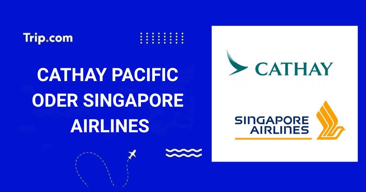 Cathay Pacific oder Singapore Airlines