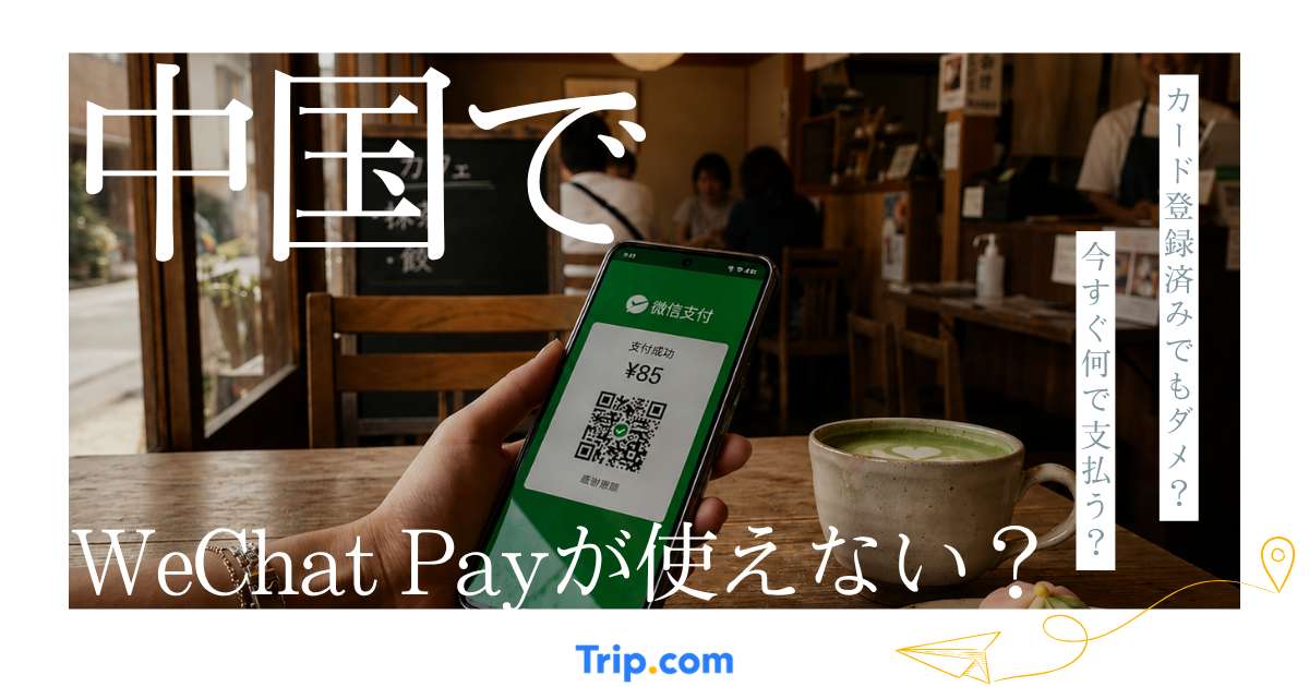 中国でWeChat Payが使えない？原因別の対処法と今すぐ使える代替決済