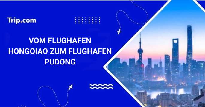 Von Shanghai Hongqiao nach Pudong: Alle Transportmöglichkeiten
