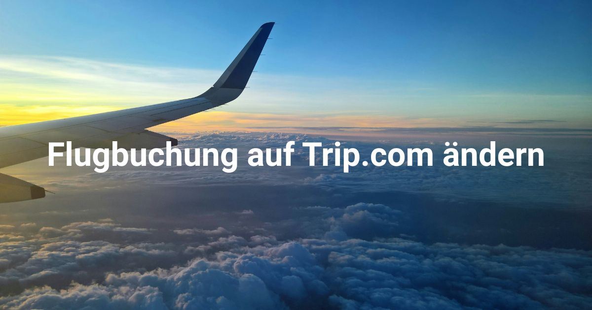 Flugbuchung auf Trip.com ändern
