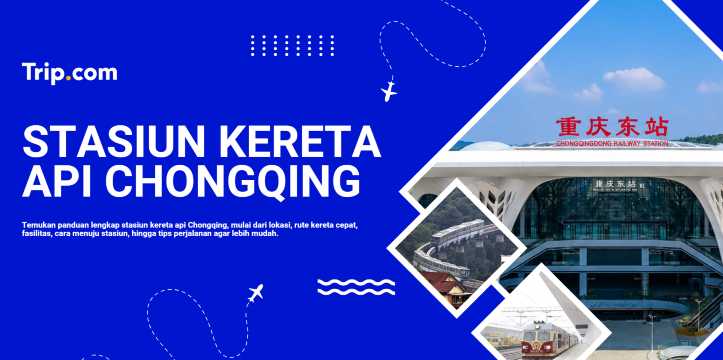 Stasiun Kereta Api Chongqing: Panduan Lengkap, Rute & Fasilitas Utama | Trip.com
