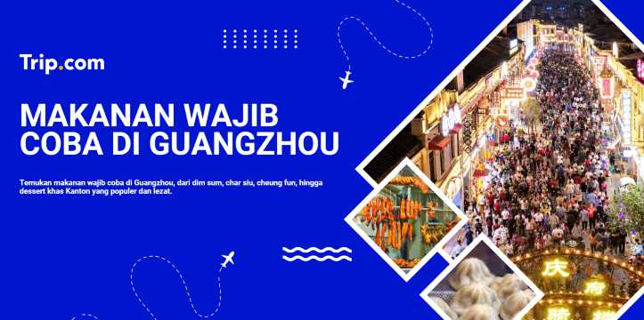 Makanan Khas Guangzhou yang Wajib Dicoba saat Liburan