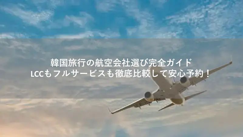 韓国旅行の航空会社選び完全ガイド