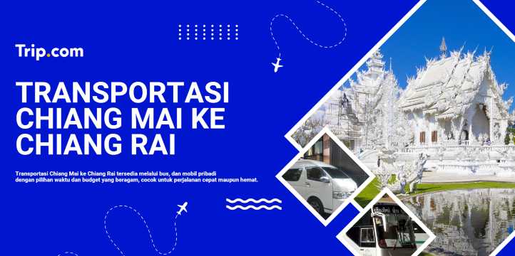 Transportasi Chiang Mai ke Chiang Rai: Pilihan Perjalanan Praktis, Nyaman, dan Terjangkau | Trip.com