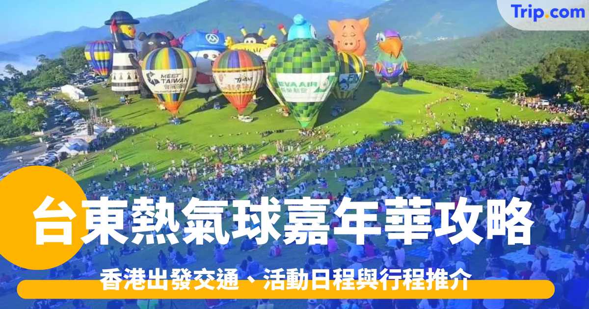 2026台東熱氣球嘉年華攻略：香港出發交通、活動日程與行程推介 | Trip.com