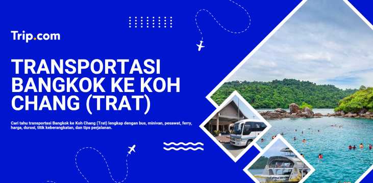 Bangkok ke Koh Chang: Rute, Transportasi & Harga | Trip.com