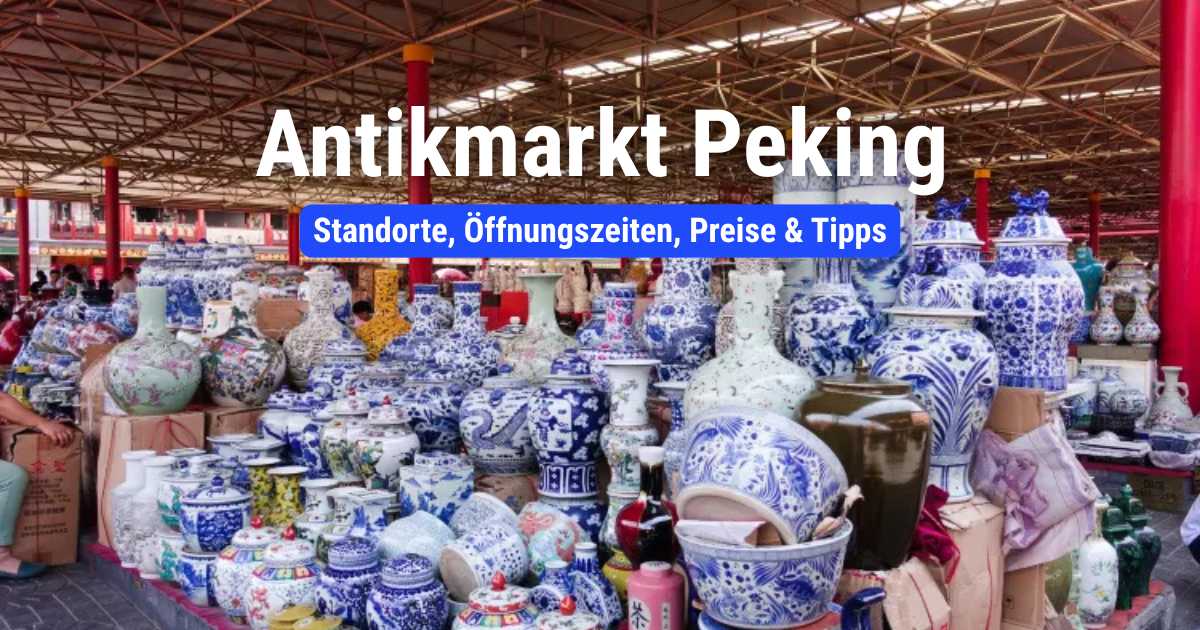 Antikmarkt Peking: Standorte, Öffnungszeiten, Preise & Tipps