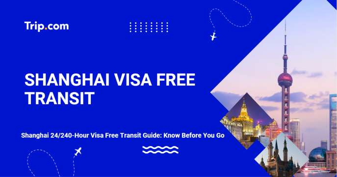 Shanghai 24/240-Hour Visa Free Transit Guide: Know Before You Go | Trip.com