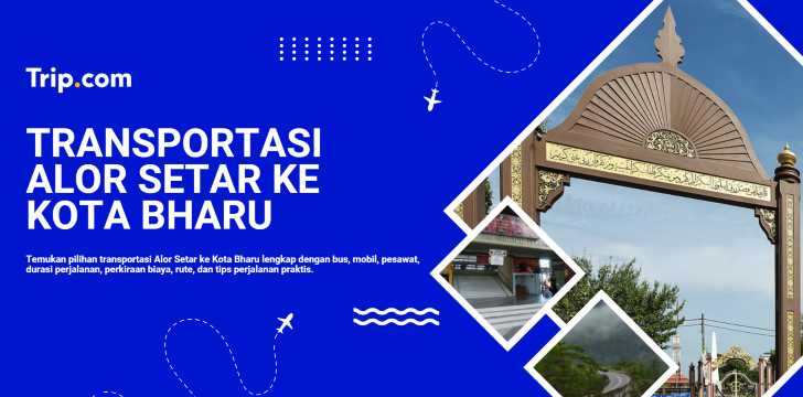 Alor Setar ke Kota Bharu: Pilihan Transportasi, Rute, dan Tips Perjalanan