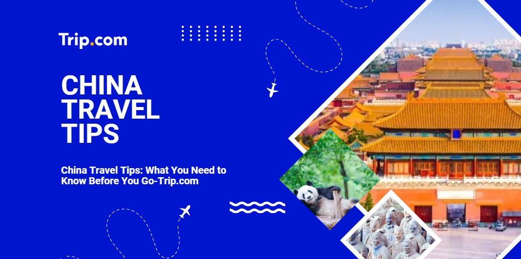 Top China Travel Tips for a Smooth Journey-Trip.com